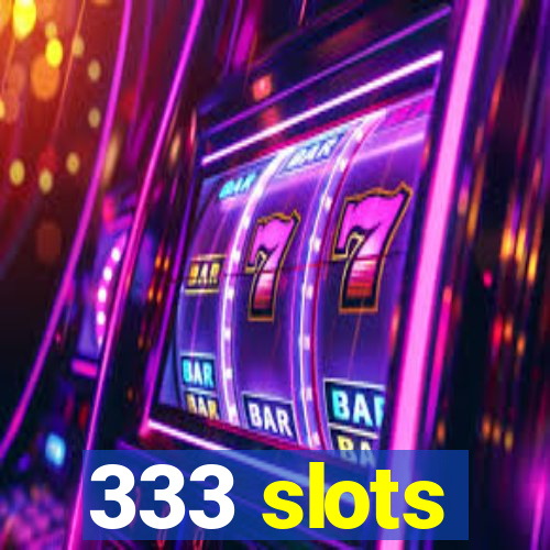 333 slots